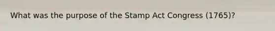 What was the purpose of the Stamp Act Congress (1765)?