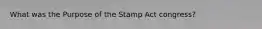 What was the Purpose of the Stamp Act congress?