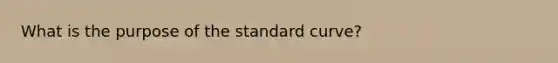 What is the purpose of the standard curve?