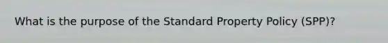 What is the purpose of the Standard Property Policy (SPP)?