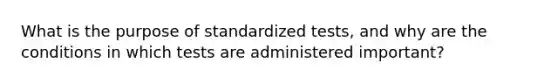 What is the purpose of standardized tests, and why are the conditions in which tests are administered important?