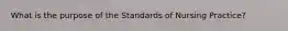 What is the purpose of the Standards of Nursing Practice?