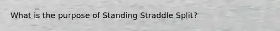 What is the purpose of Standing Straddle Split?