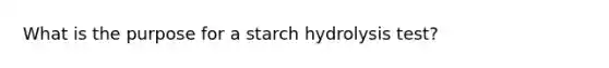 What is the purpose for a starch hydrolysis test?