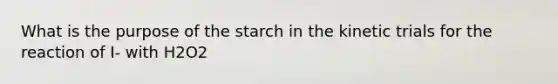 What is the purpose of the starch in the kinetic trials for the reaction of I- with H2O2