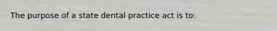 The purpose of a state dental practice act is to: