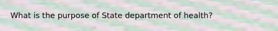 What is the purpose of State department of health?