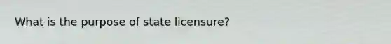 What is the purpose of state licensure?