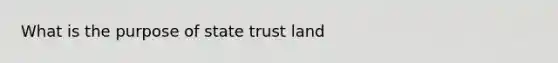 What is the purpose of state trust land