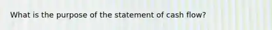 What is the purpose of the statement of cash flow?