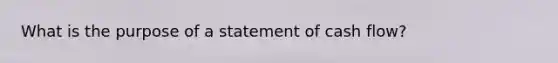 What is the purpose of a statement of cash flow?