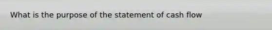 What is the purpose of the statement of cash flow