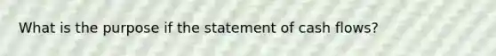 What is the purpose if the statement of cash flows?