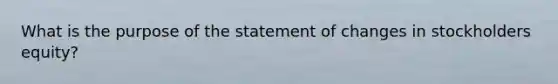 What is the purpose of the statement of changes in stockholders equity?