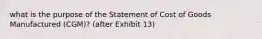 what is the purpose of the Statement of Cost of Goods Manufactured (CGM)? (after Exhibit 13)