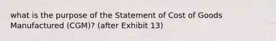 what is the purpose of the Statement of Cost of Goods Manufactured (CGM)? (after Exhibit 13)