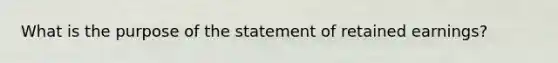 What is the purpose of the statement of retained earnings?