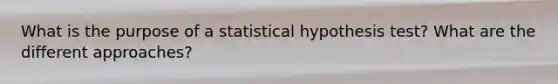 What is the purpose of a statistical hypothesis test? What are the different approaches?