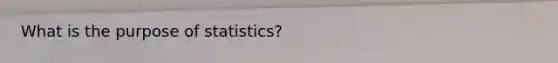 What is the purpose of statistics?