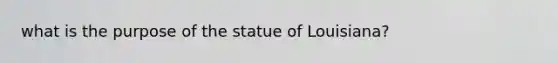 what is the purpose of the statue of Louisiana?