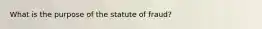 What is the purpose of the statute of fraud?