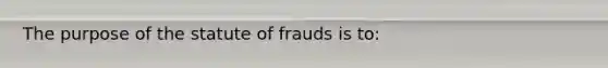 The purpose of the statute of frauds is to: