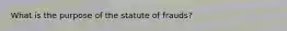 What is the purpose of the statute of frauds?