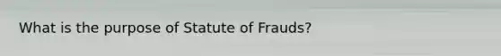 What is the purpose of Statute of Frauds?