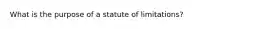 What is the purpose of a statute of limitations?