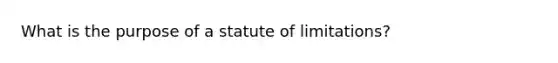 What is the purpose of a statute of limitations?