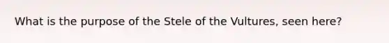 What is the purpose of the Stele of the Vultures, seen here?