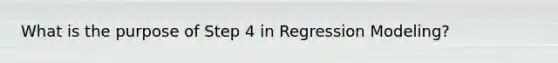 What is the purpose of Step 4 in Regression Modeling?
