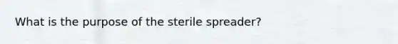 What is the purpose of the sterile spreader?