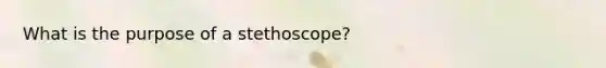 What is the purpose of a stethoscope?