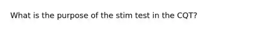 What is the purpose of the stim test in the CQT?