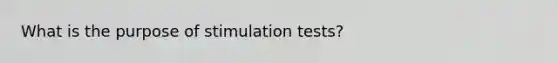 What is the purpose of stimulation tests?