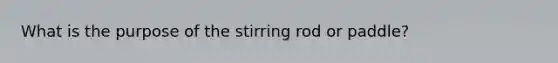 What is the purpose of the stirring rod or paddle?