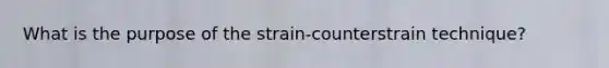 What is the purpose of the strain-counterstrain technique?