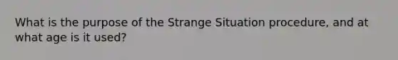 What is the purpose of the Strange Situation procedure, and at what age is it used?