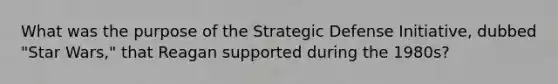 What was the purpose of the Strategic Defense Initiative, dubbed "Star Wars," that Reagan supported during the 1980s?