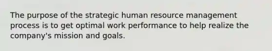 The purpose of the strategic human resource management process is to get optimal work performance to help realize the company's mission and goals.