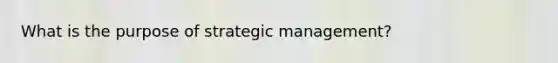 What is the purpose of strategic management?