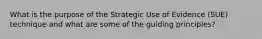 What is the purpose of the Strategic Use of Evidence (SUE) technique and what are some of the guiding principles?