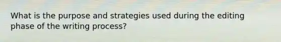 What is the purpose and strategies used during the editing phase of the writing process?