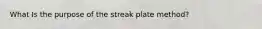 What Is the purpose of the streak plate method?