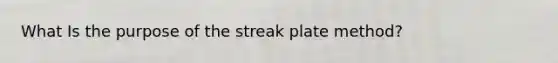 What Is the purpose of the streak plate method?