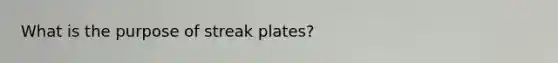 What is the purpose of streak plates?