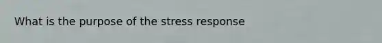 What is the purpose of the stress response