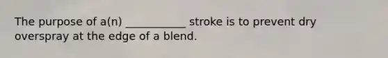 The purpose of a(n) ___________ stroke is to prevent dry overspray at the edge of a blend.