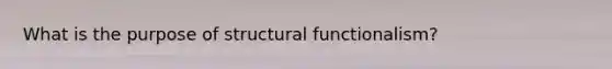 What is the purpose of structural functionalism?